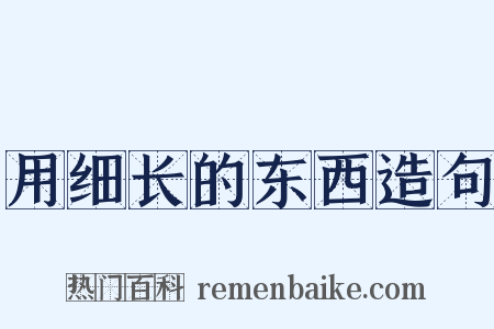 用细长的东西造句是什么意思的图片